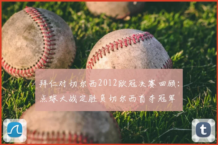 拜仁对切尔西2012欧冠决赛回顾：点球大战定胜负切尔西首夺冠军