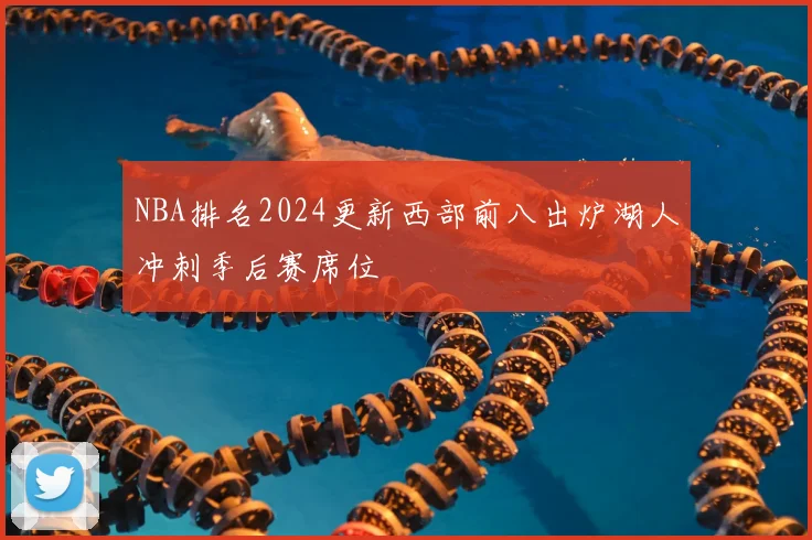 NBA排名2024更新西部前八出炉湖人冲刺季后赛席位