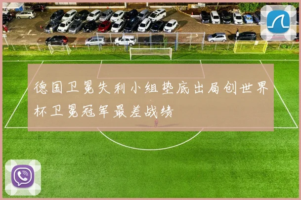 德国卫冕失利小组垫底出局创世界杯卫冕冠军最差战绩