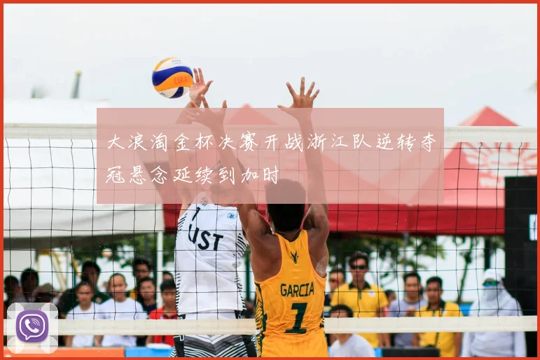 大浪淘金杯决赛开战浙江队逆转夺冠悬念延续到加时