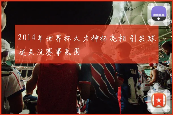2014年世界杯大力神杯亮相 引发球迷关注赛事氛围