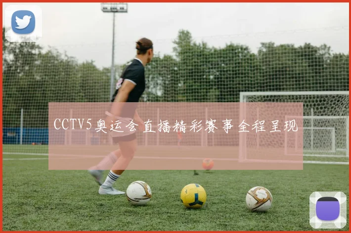 CCTV5奥运会直播精彩赛事全程呈现